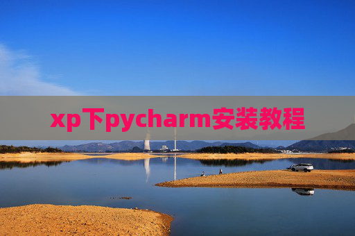 xp下pycharm安装教程 xp下pycharm安装教程
